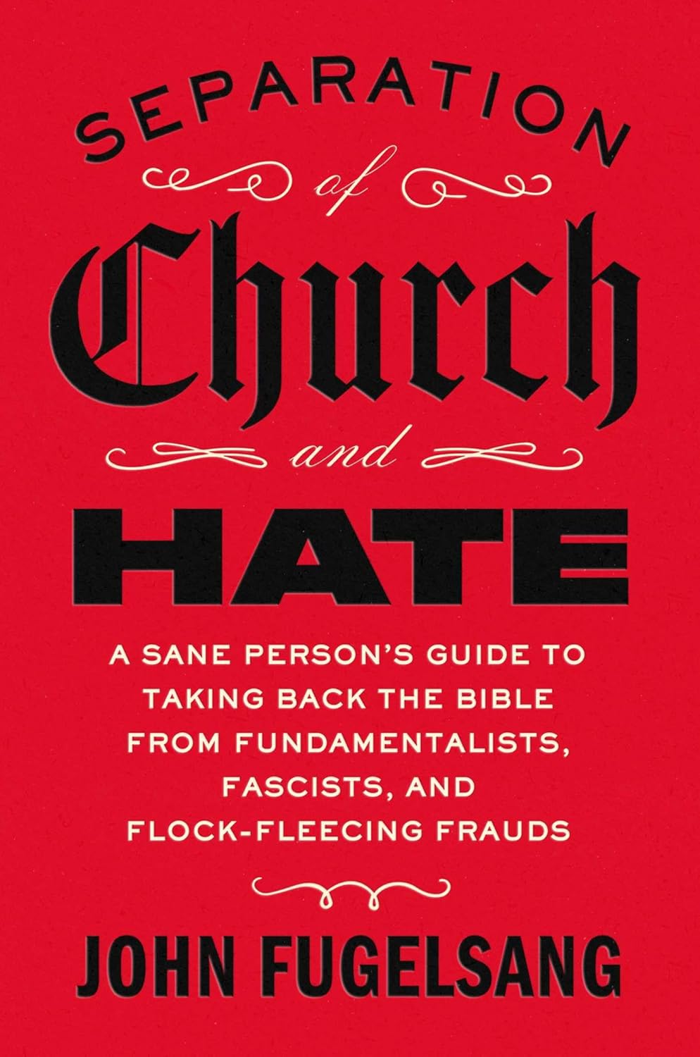 Separation of Church and Hate: A Sane Person's Guide to Taking Back the Bible from Fundamentalists, Fascists, and Flock-Fleecing Frauds book cover image